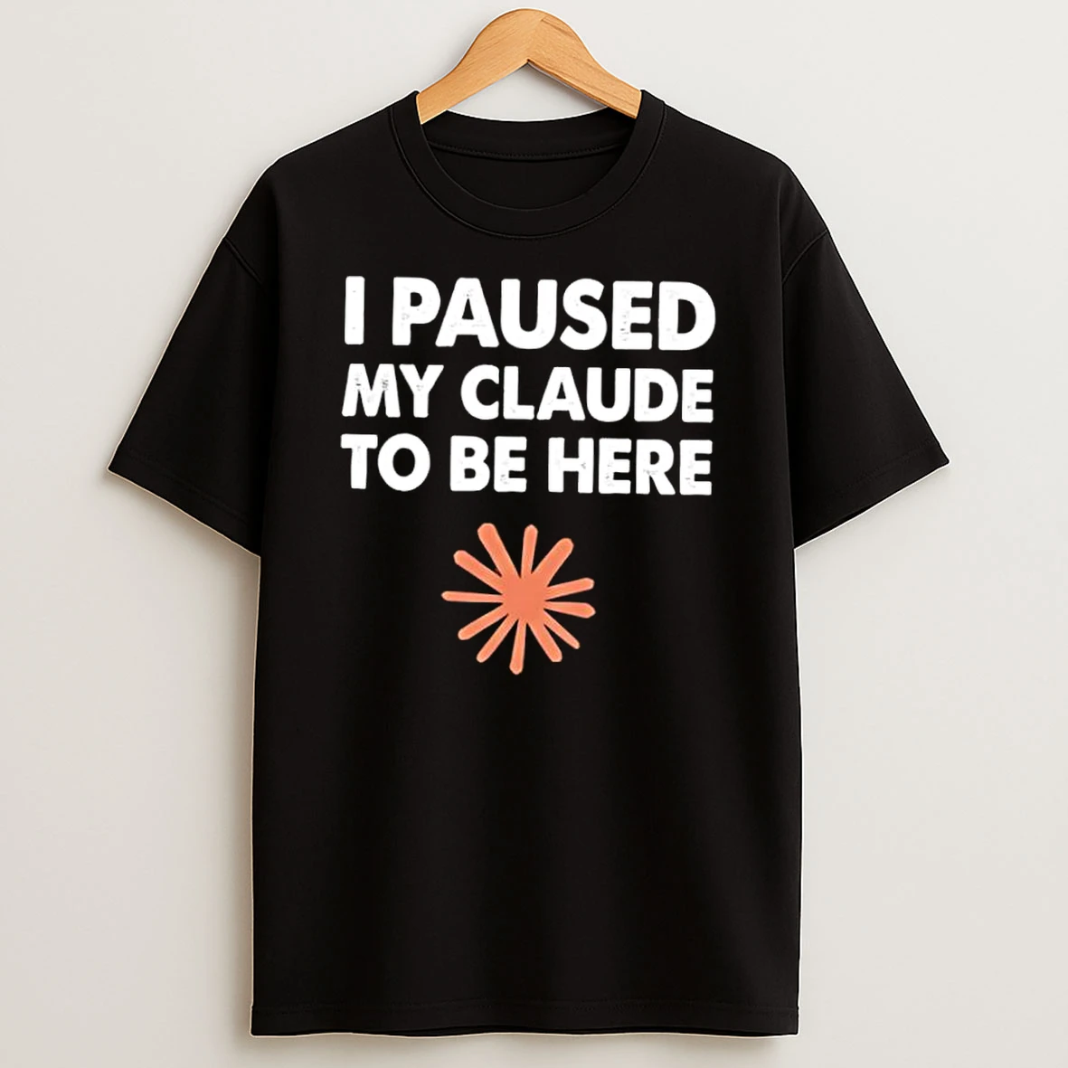 I Paused My Claude To Be Here Shirts