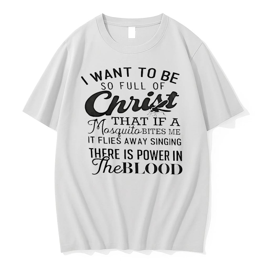 I Want To Be So Full Of Christ That If A Osquito Bites Me Shirts