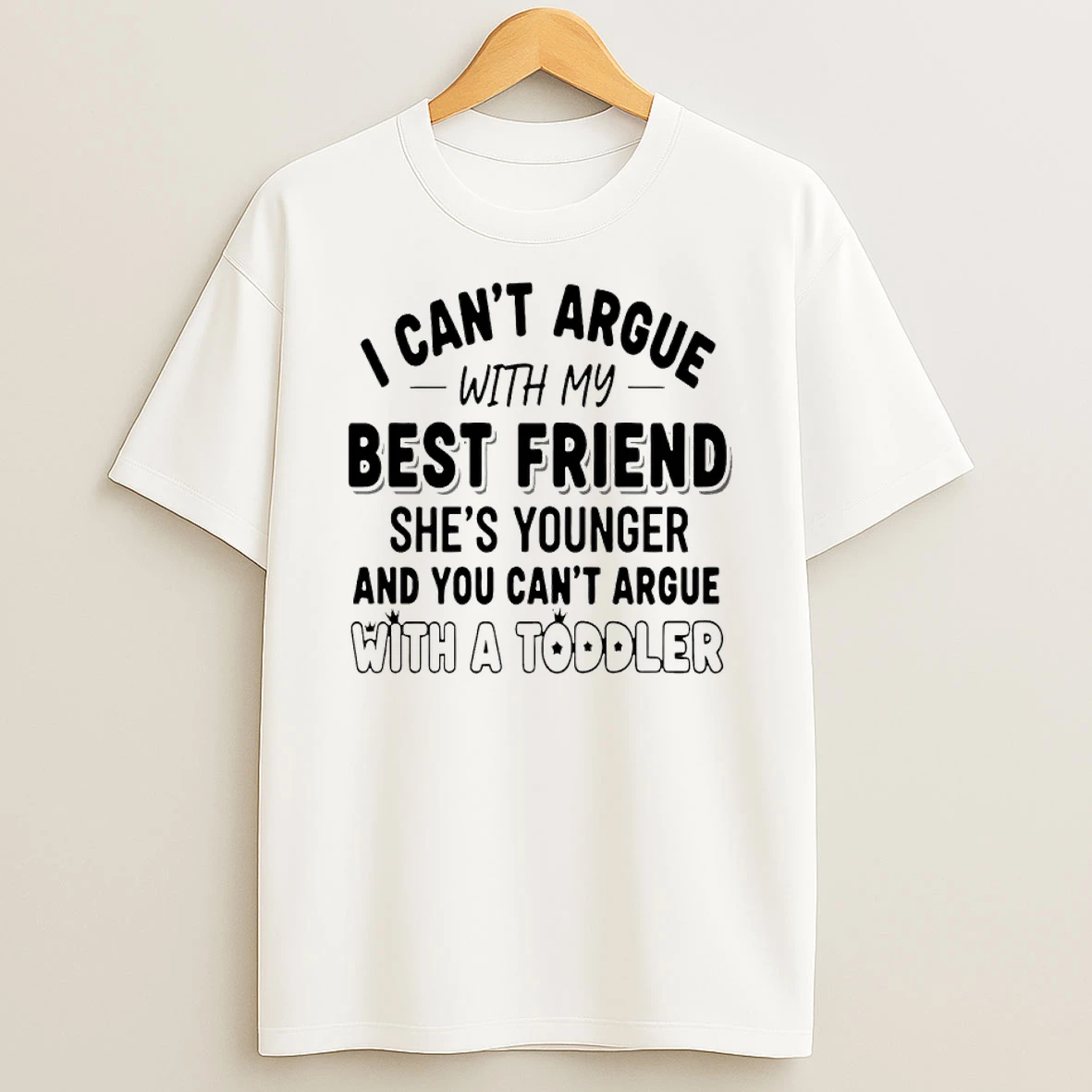 I Cant Argue With My Best Friend Shes Younger And You Cant Argue With A Toddler Shirts