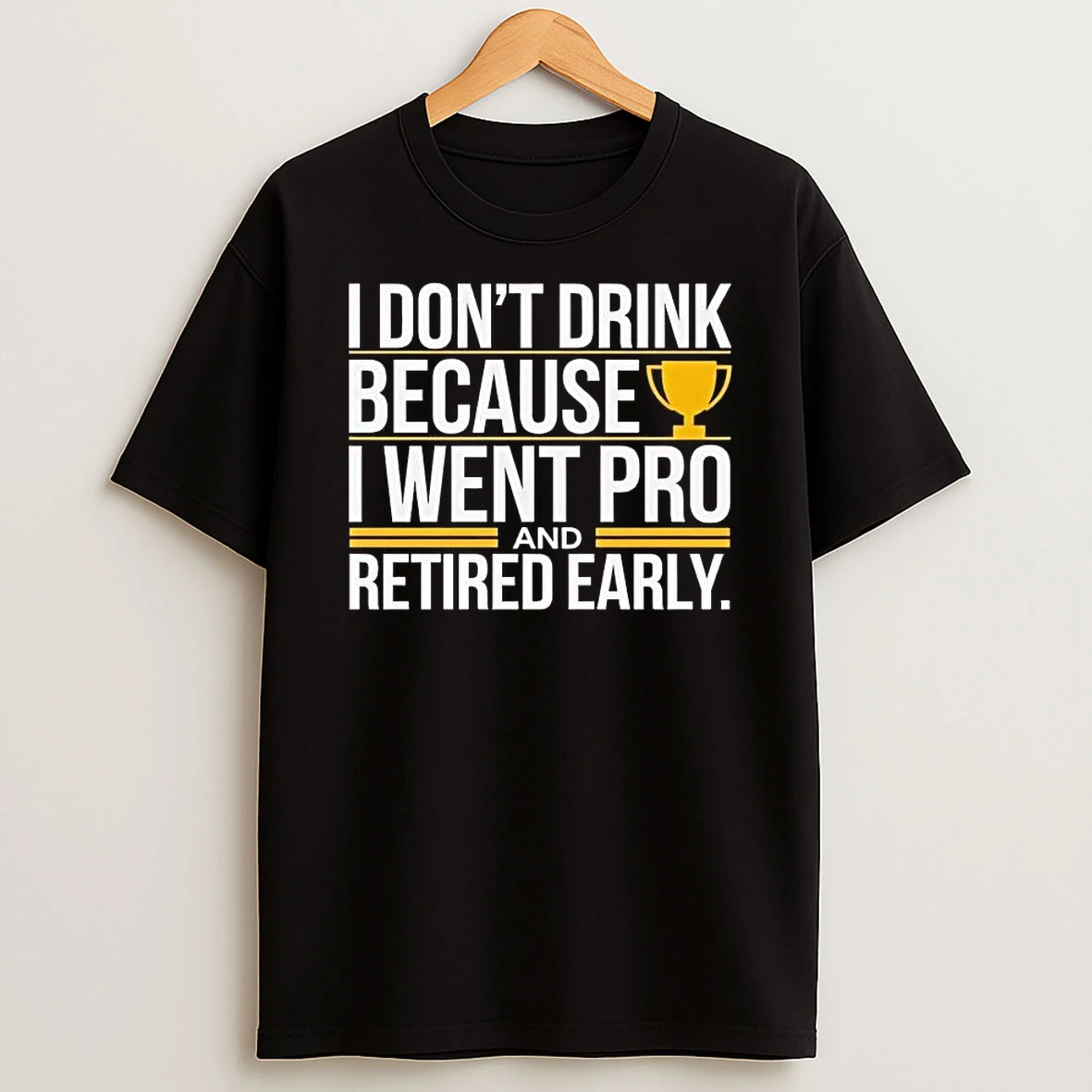 I Dont Drink Because I Went Pro And Retired Early Shirts