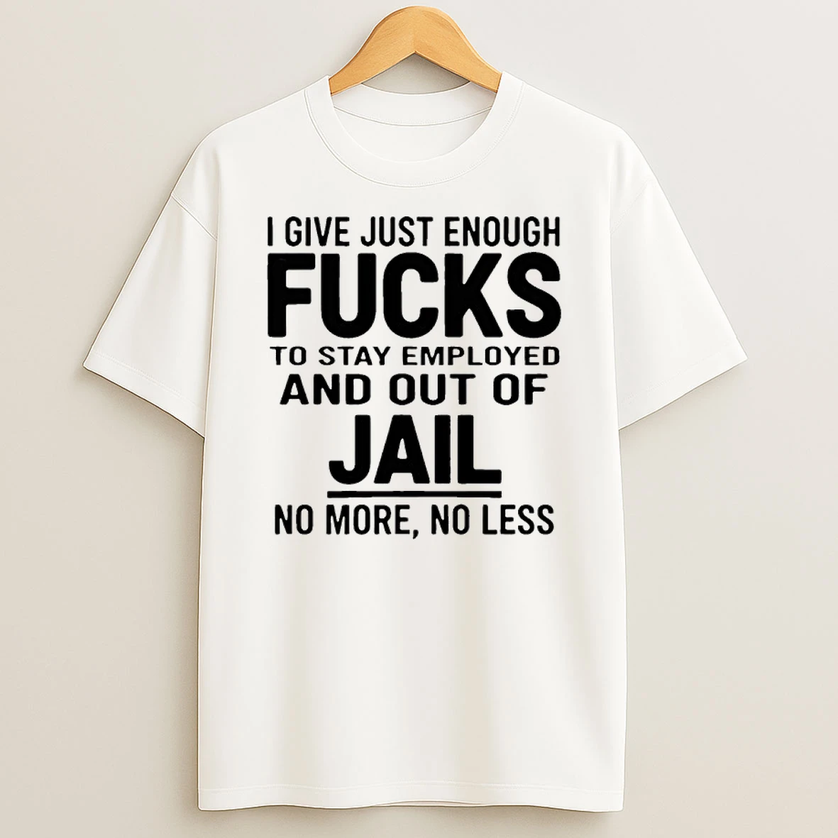 I Give Just Enough Fucks To Stay Employed And Out Of Jail No More No Less Shirts