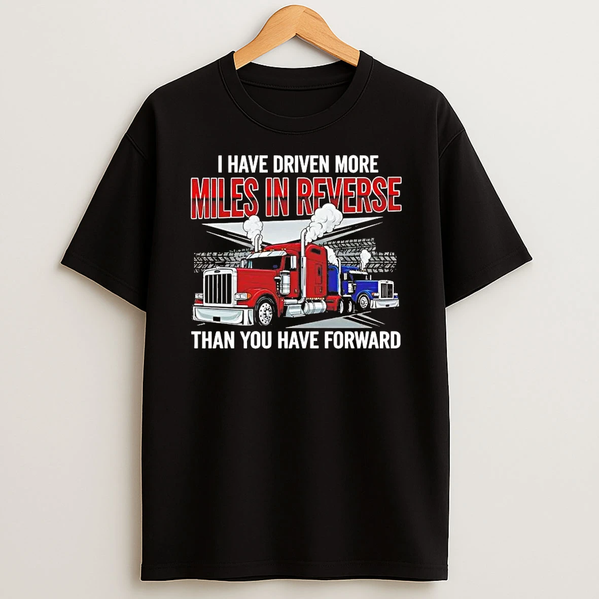 I Have Driven More Miles In Reverse Than You Have Forward Shirts