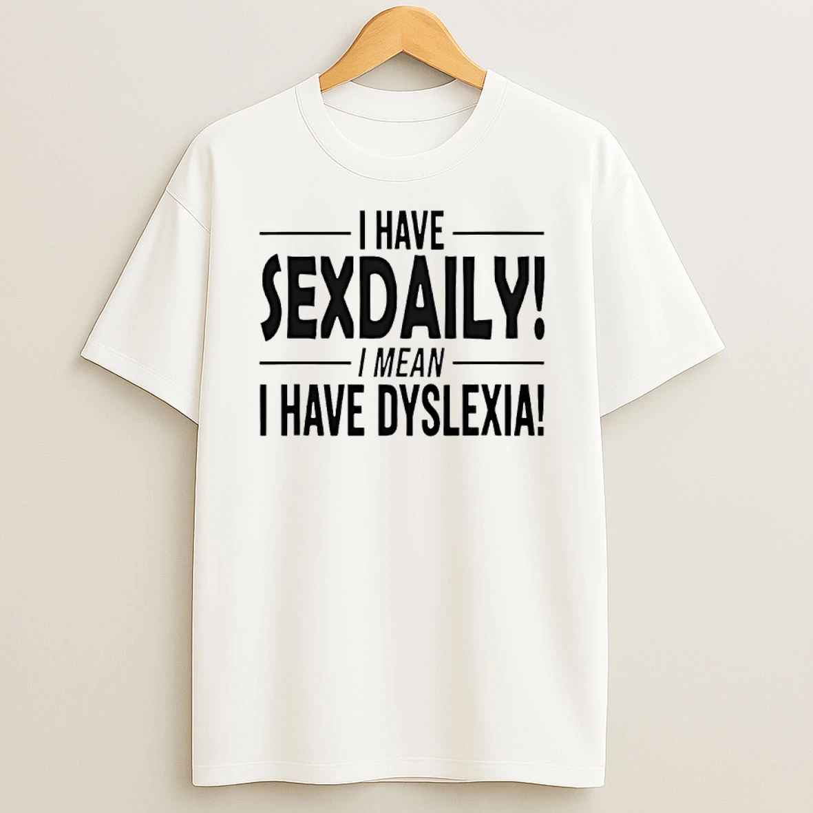 I Have Sexdaily I Mean I Have Dyslexia Shirts