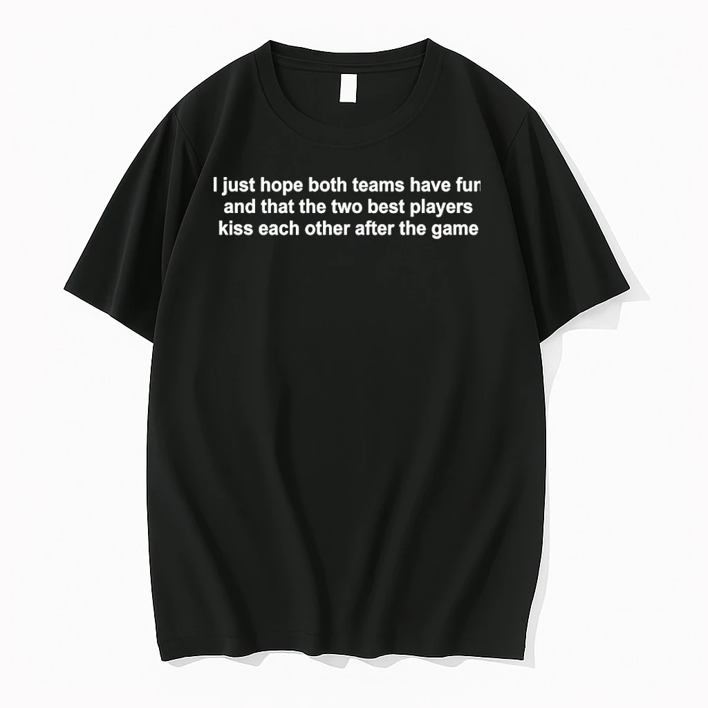 I Just Hope Both Teams Have Fun And That The Two Best Players Kiss Each Other After The Game Shirts