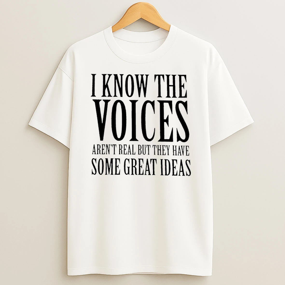 I Know The Voices Arent Real But They Have Some Great Ideas Shirts
