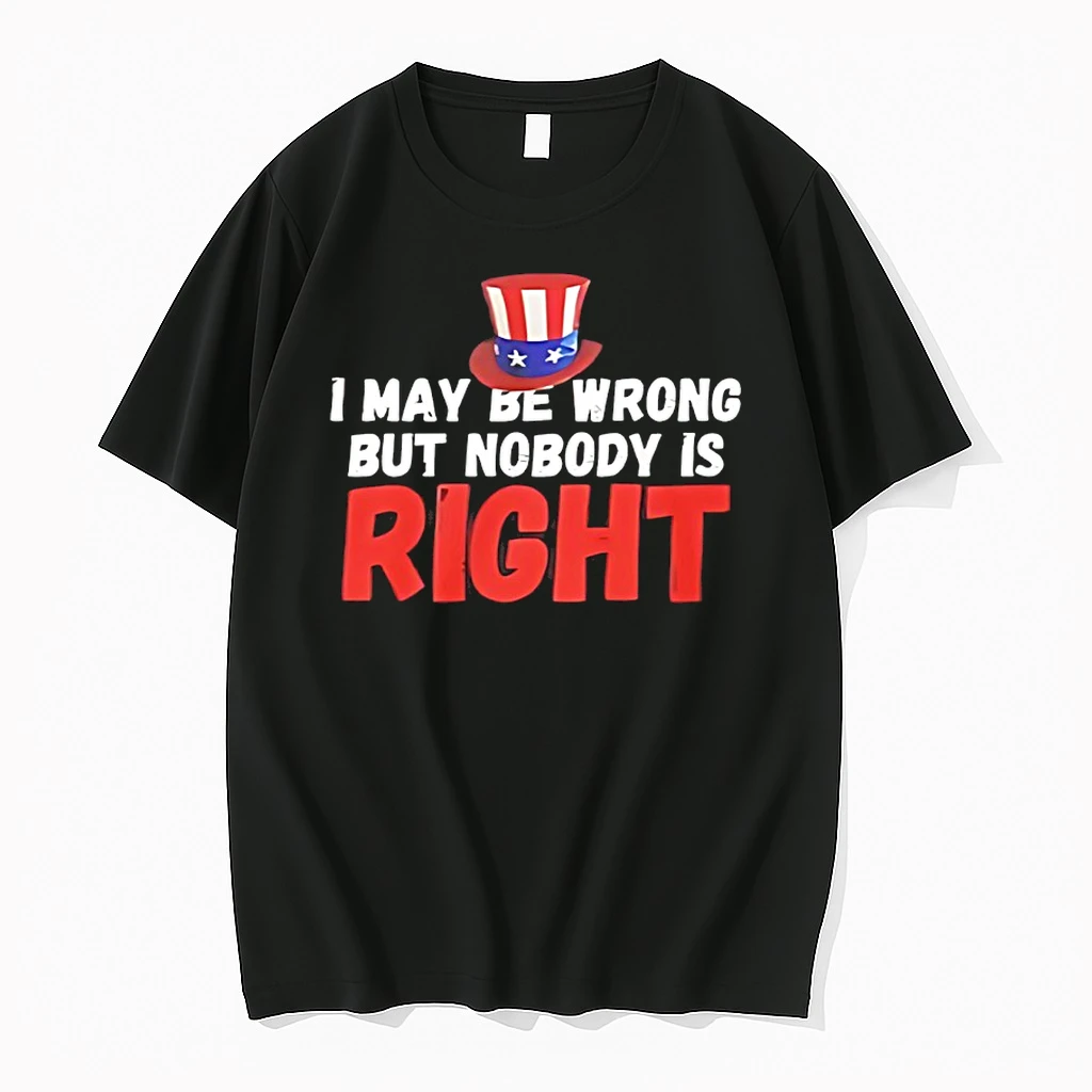 I May Be Wrong But Nobody Is Right Shirts