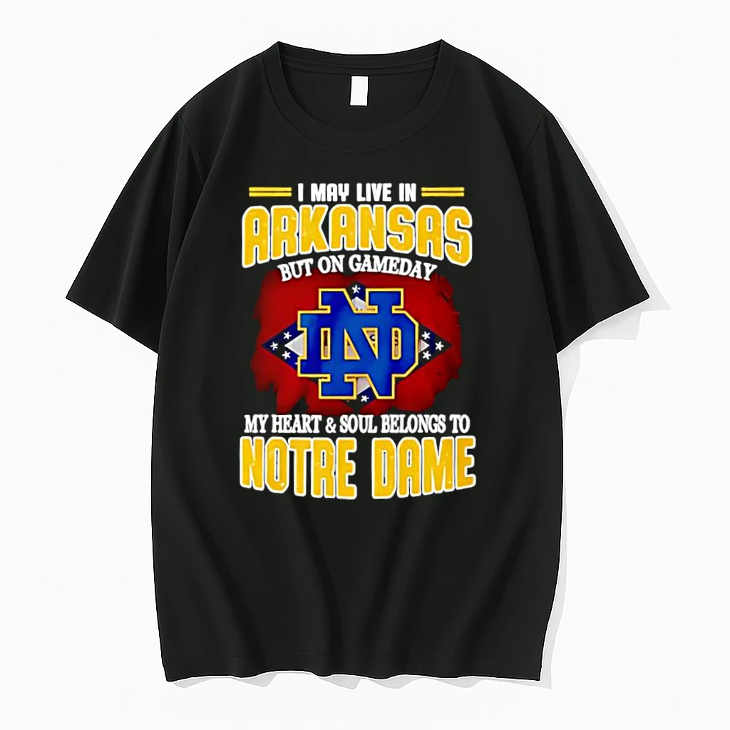 I May Live In Arkansas But On Gameday My Heart And Soul Belongs To Notre Dame Shirts