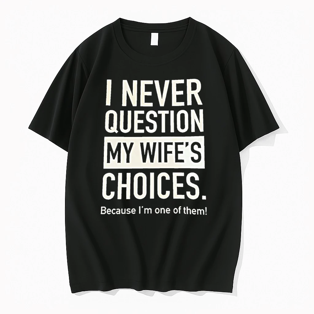 I Never Question My Wifes Choices Because Im One Of Them Shirts