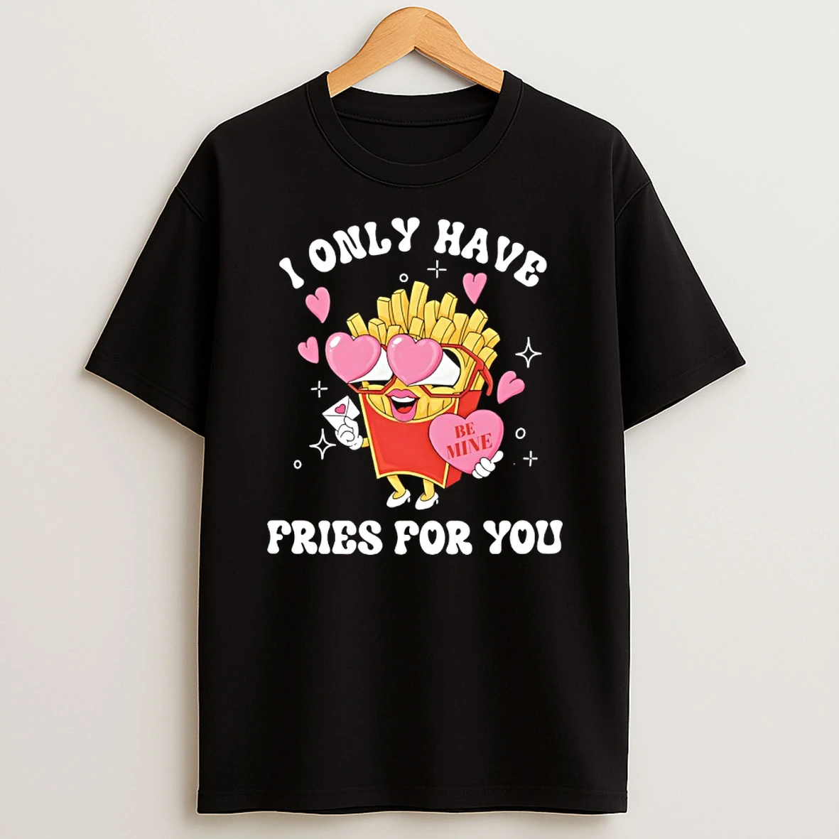 I Only Have Fries For You Be Mine Shirts