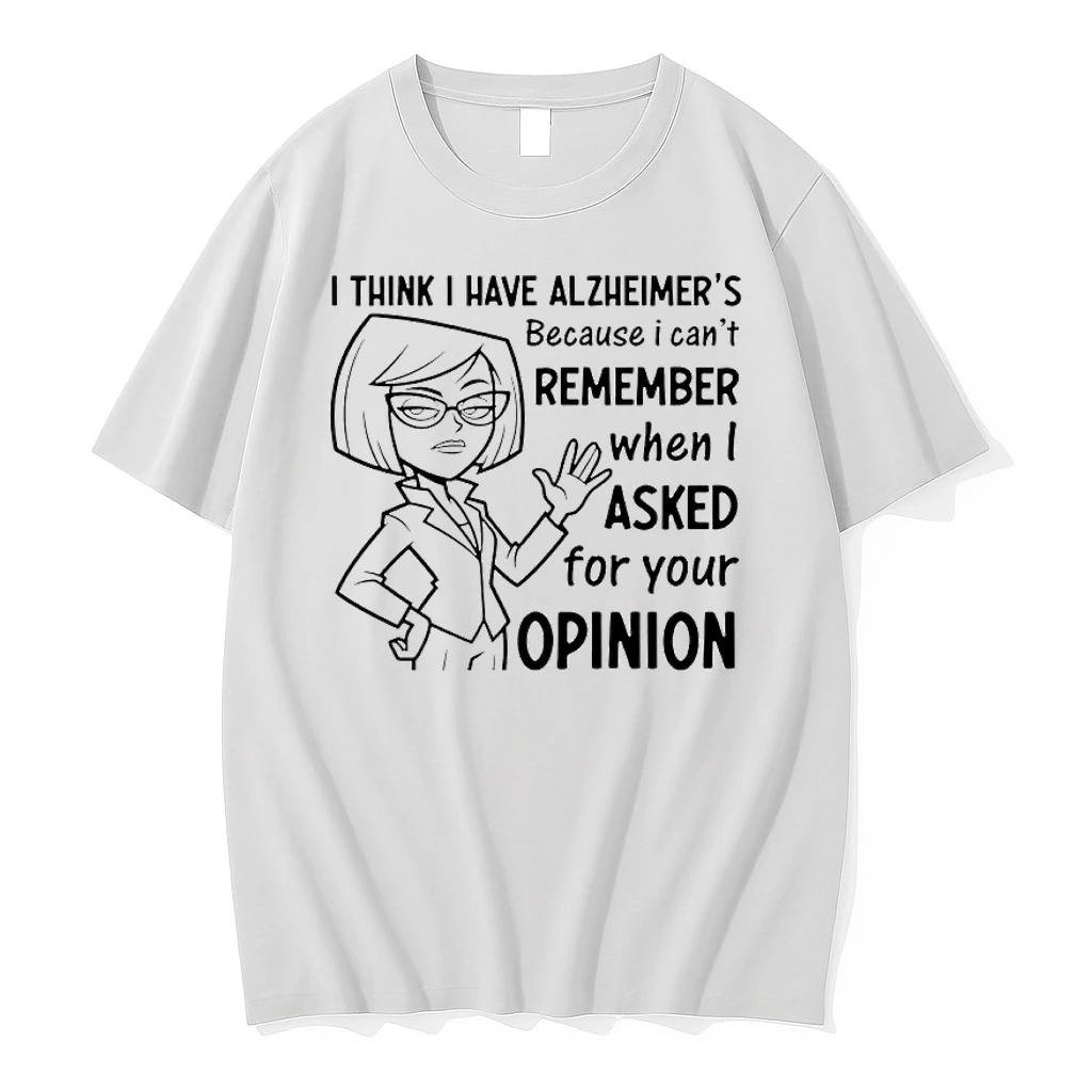 I Think I Have Alzheimers Because I Cant Remember When I Asked For Your Opinion Shirts