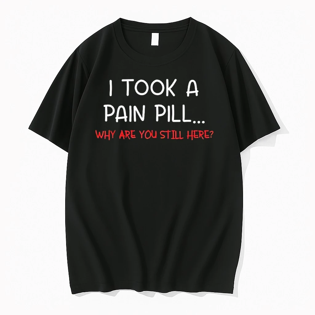 I Took A Pain Pill Why Are You Still Here Shirts