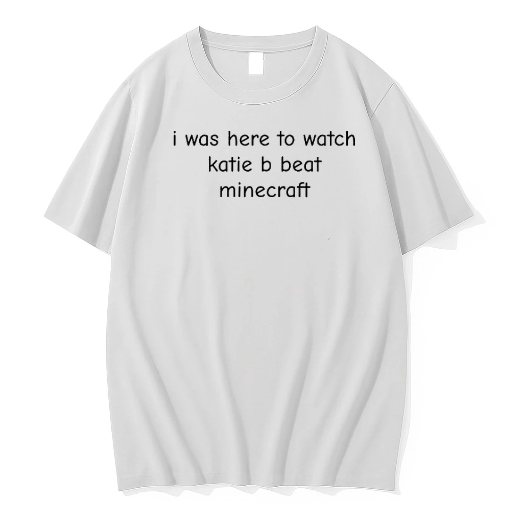 I Was Here To Watch Katie B Beat Minecraft Shirts