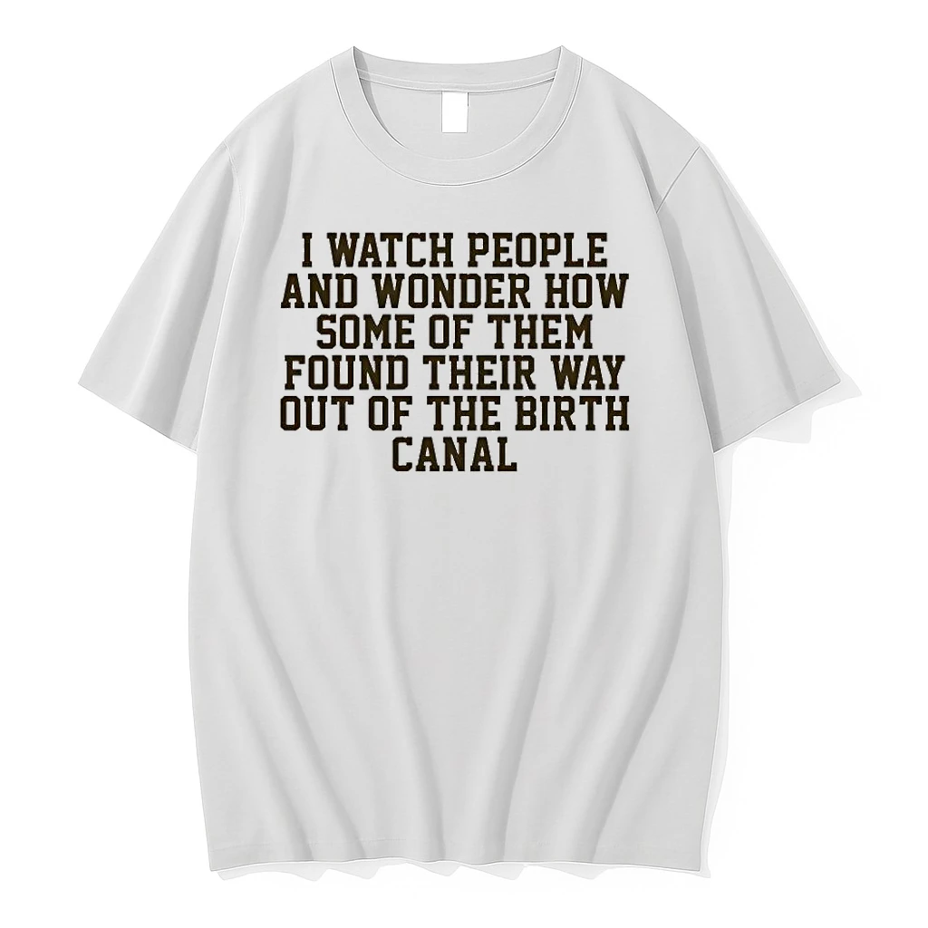 I Watch People And Wonder How Some Of Them Found Their Way Shirts