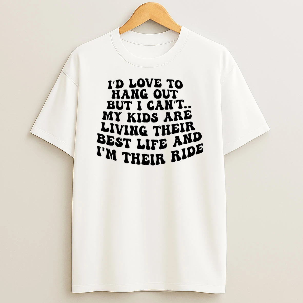 Id Love To Hang Out But I Cant My Kids Are Living Their Best Life And Im Their Ride Shirts