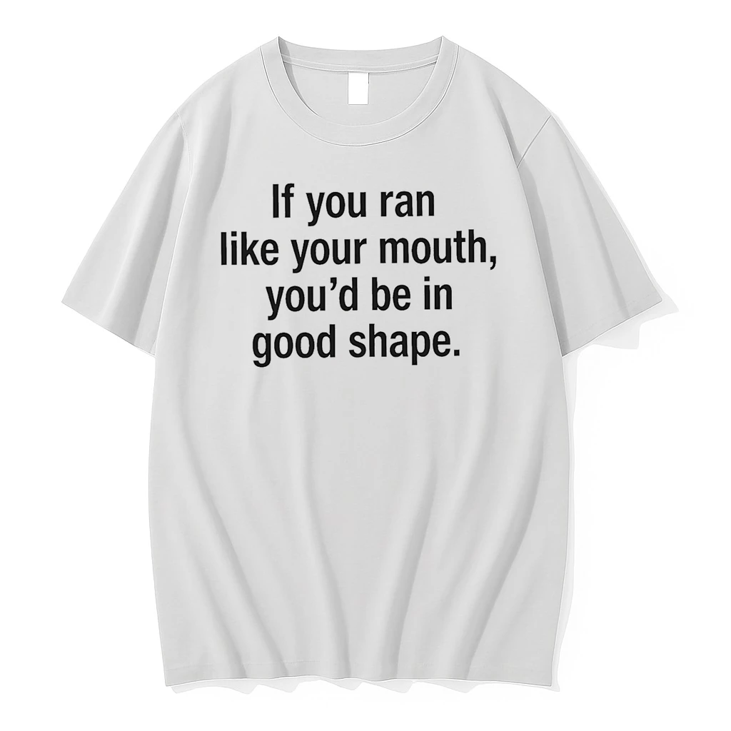 If You Ran Like Your Mouth Youd Be In Good Shape Shirts