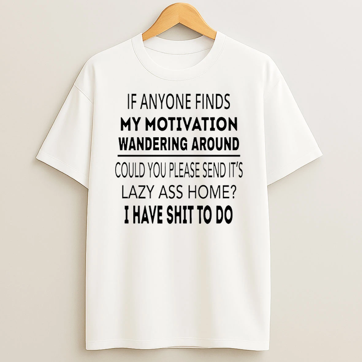 If Anyone Finds My Motivation Wandering Around Could You Please Send Its Lazy Ass Home Shirts