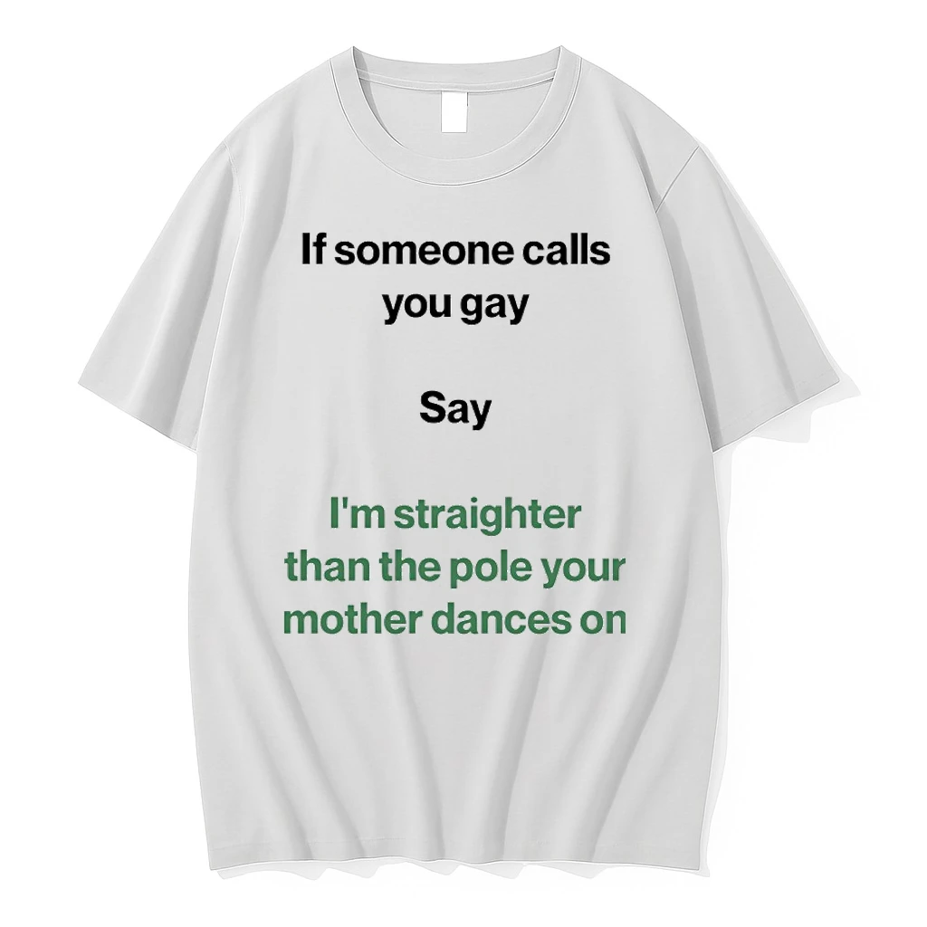 If Someone Calls You Gay Say Im Straighter Than The Pole Your Mother Dances On Shirts