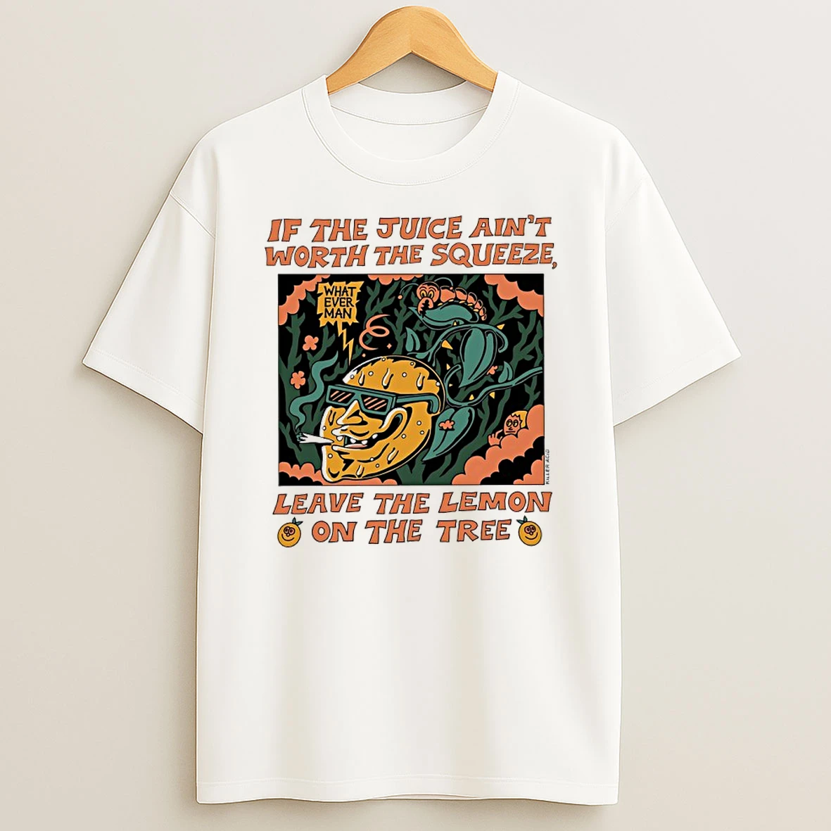 If The Juice Aint Worth The Squeeze Leave The Lemon On The Tree Shirts