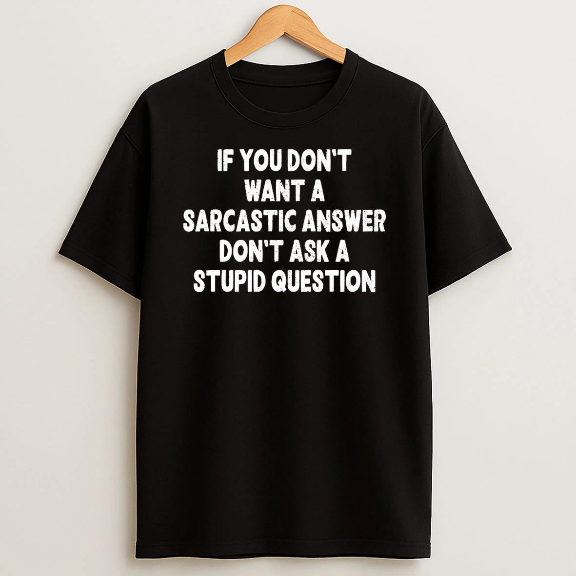 If You Dont Want A Sarcastic Answer Dont Ask A Stupid Question Shirts