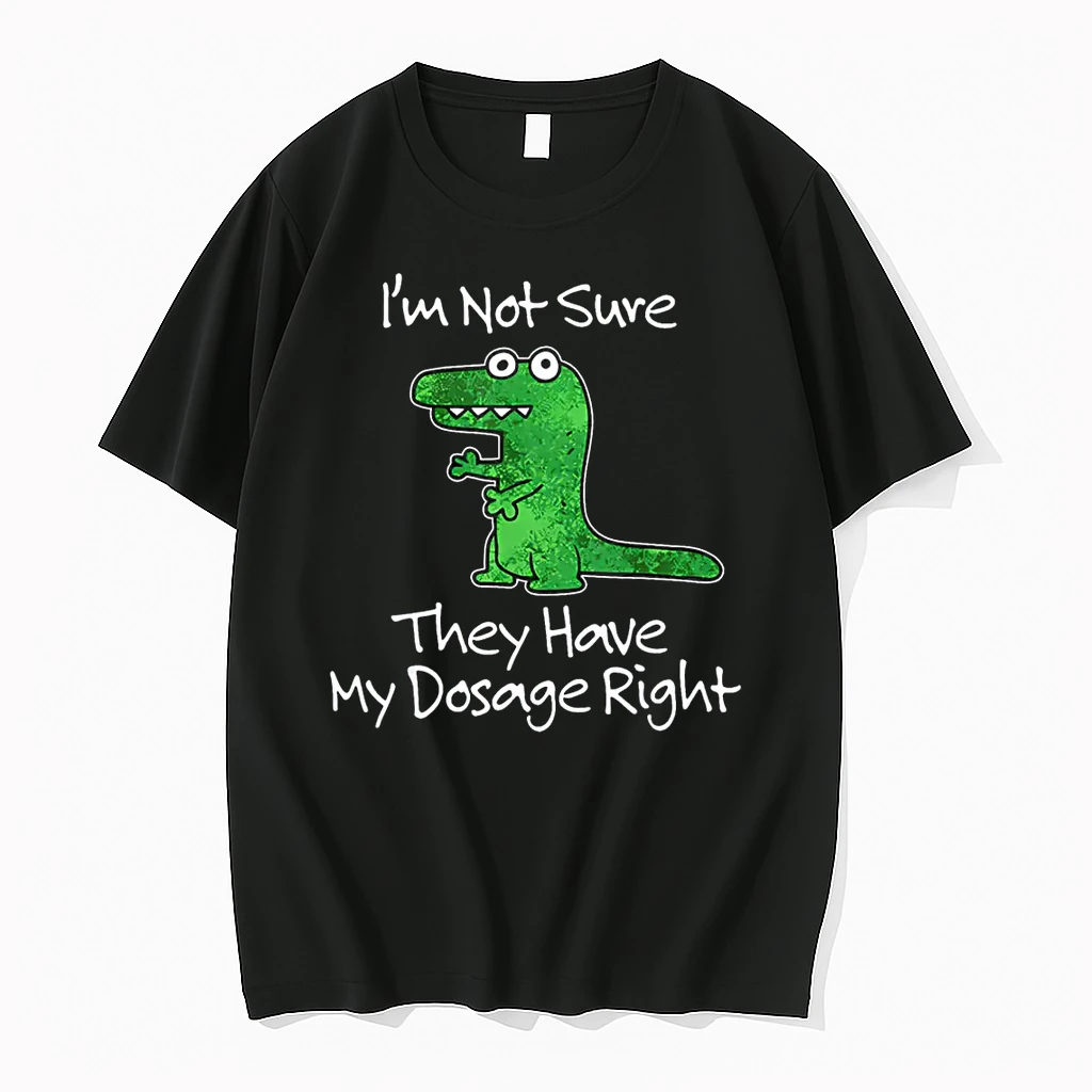 Im Not Sure They Have My Dosage Right Funny Meme Quote Shirts