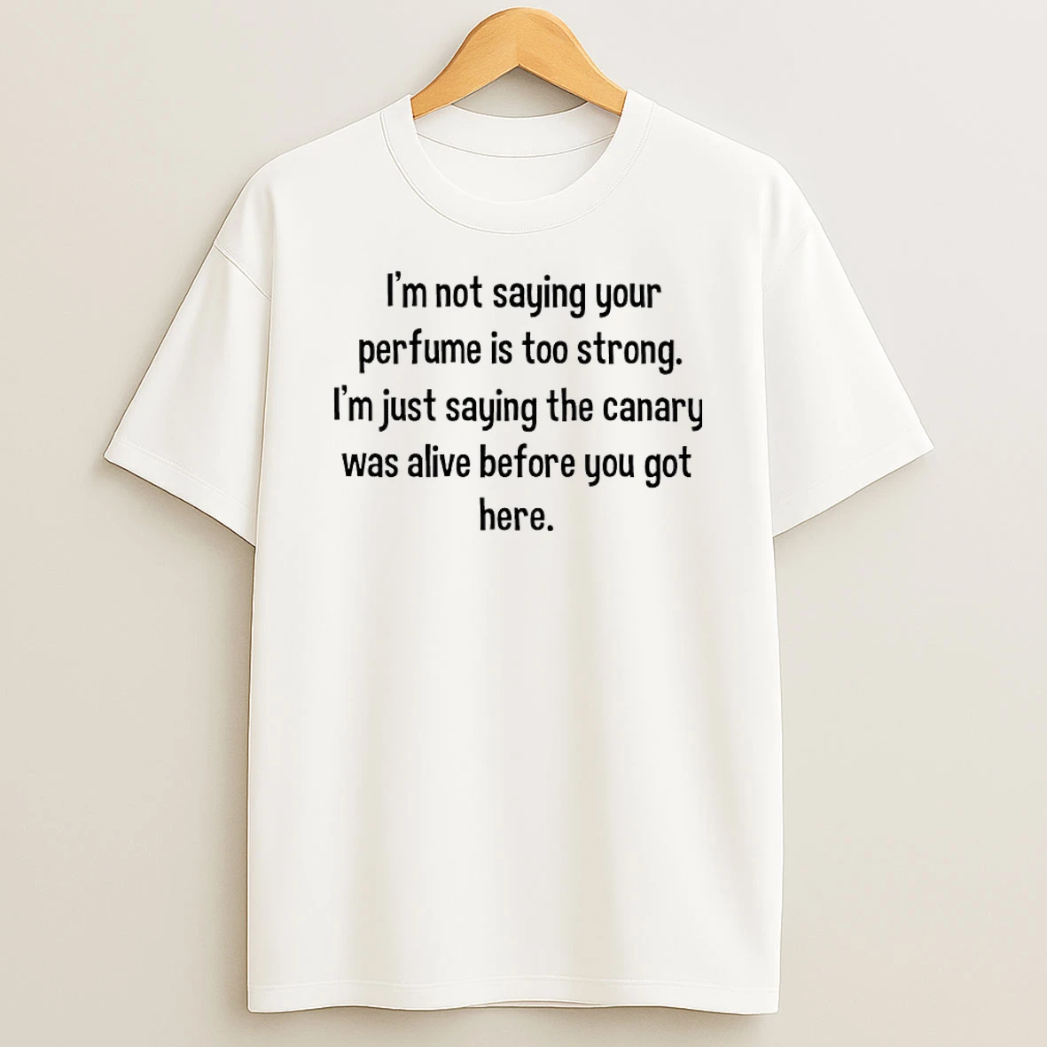 Im Not Saying Your Perfume Is Too Strong Im Just Saying The Canary Was Alive Before You Got Here Shirts