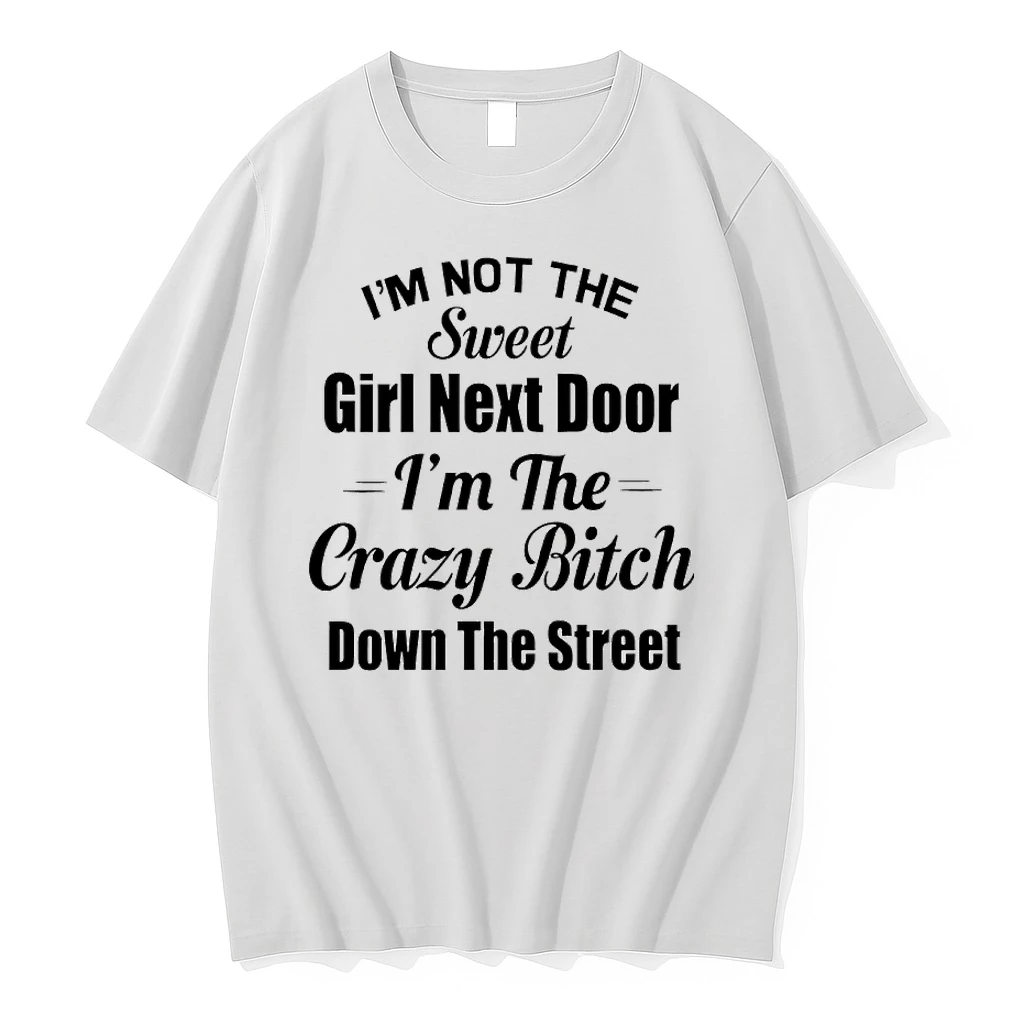 Im Not The Sweet Girl Next Door Im The Crazy Bitch Down The Street Shirts