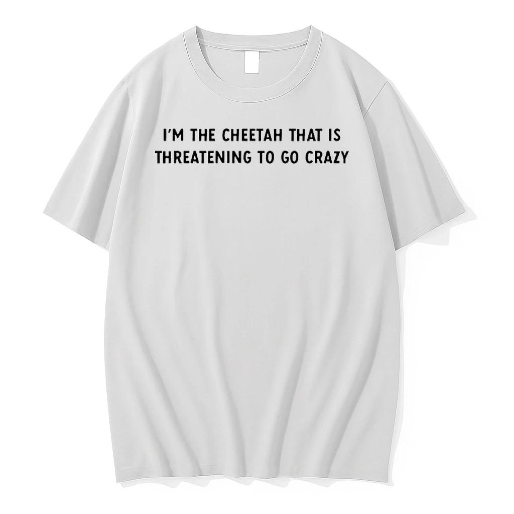 Im The Cheetah That Is Threatening To Go Crazy Shirts