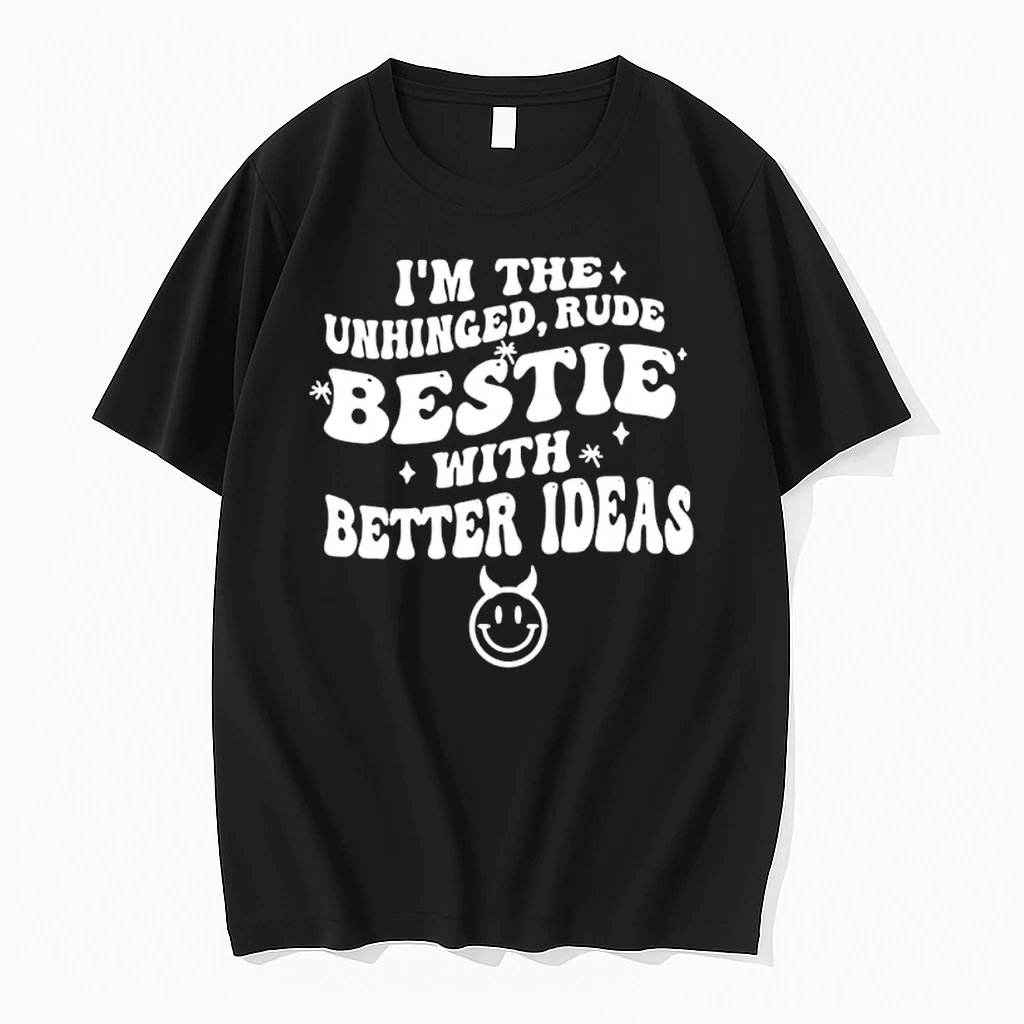 Im The Unhinged Rude Bestie With Better Ideas Shirts
