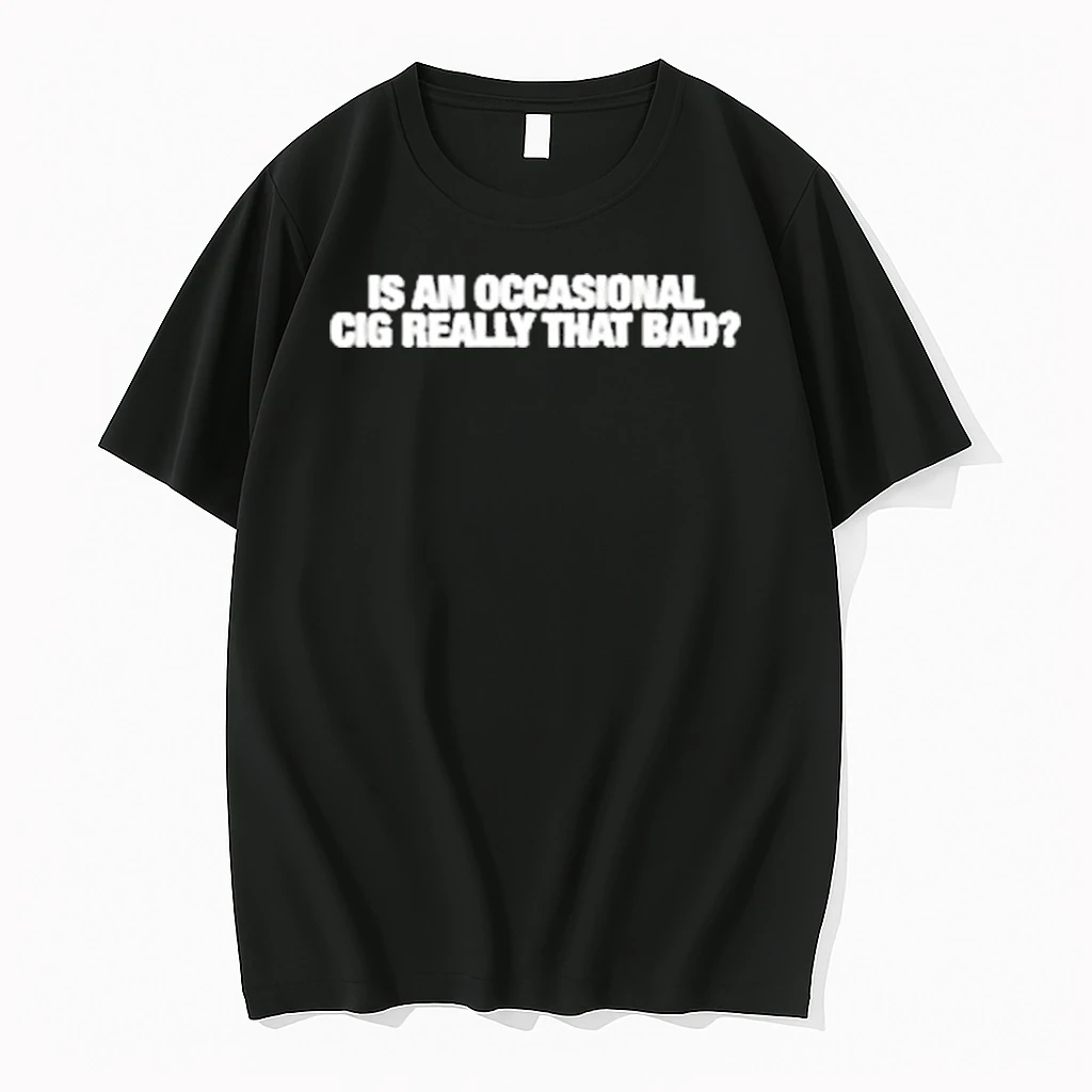 Is An Occasional Cig Really That Bad Shirts