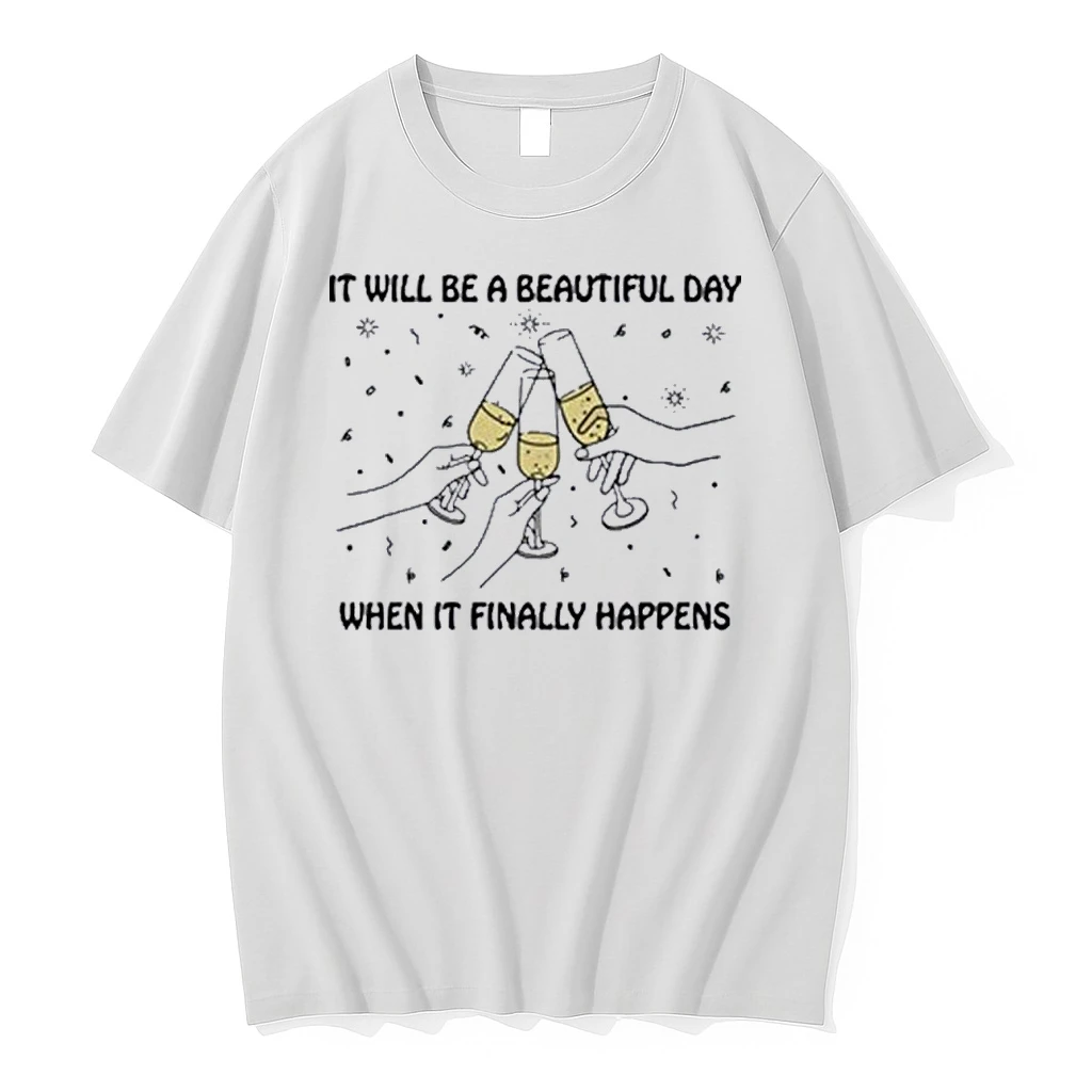 It Will Be A Beautiful Day When It Finally Happens Shirts