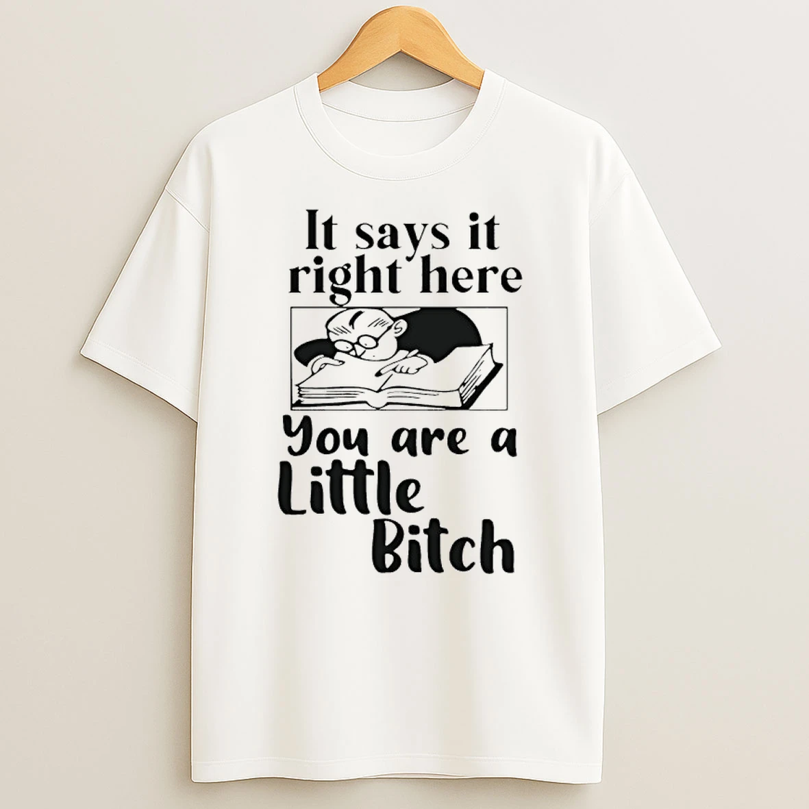 It Says It Right Here You Are A Little Bitch Shirts