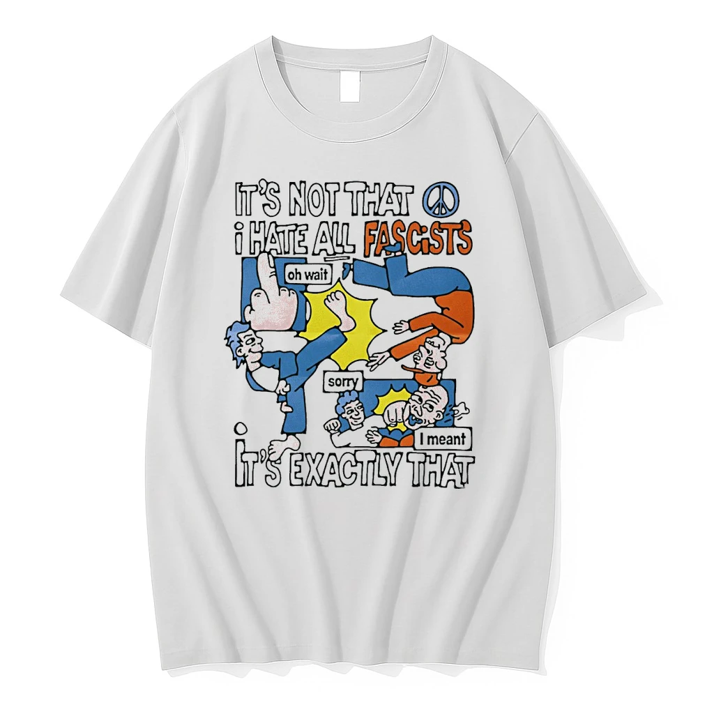 Its Not That I Hate All Fascists Its Exactly That Oh Wait Sorry I Meant Shirts