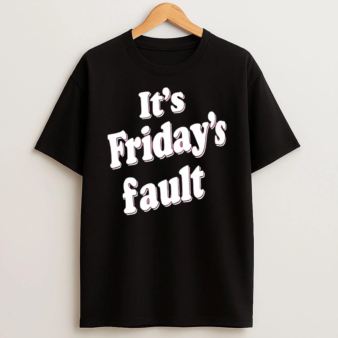 Its Fridays Fault Shirts