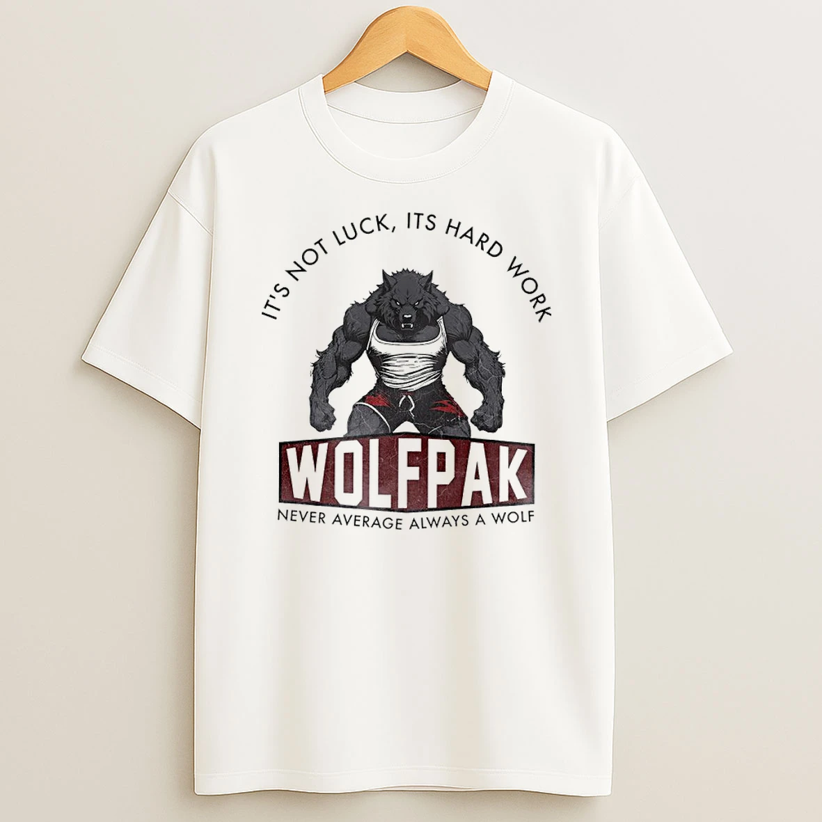 Its Not Luck Its Hard Work Wolfpak Never Average Always A Wolf Shirts
