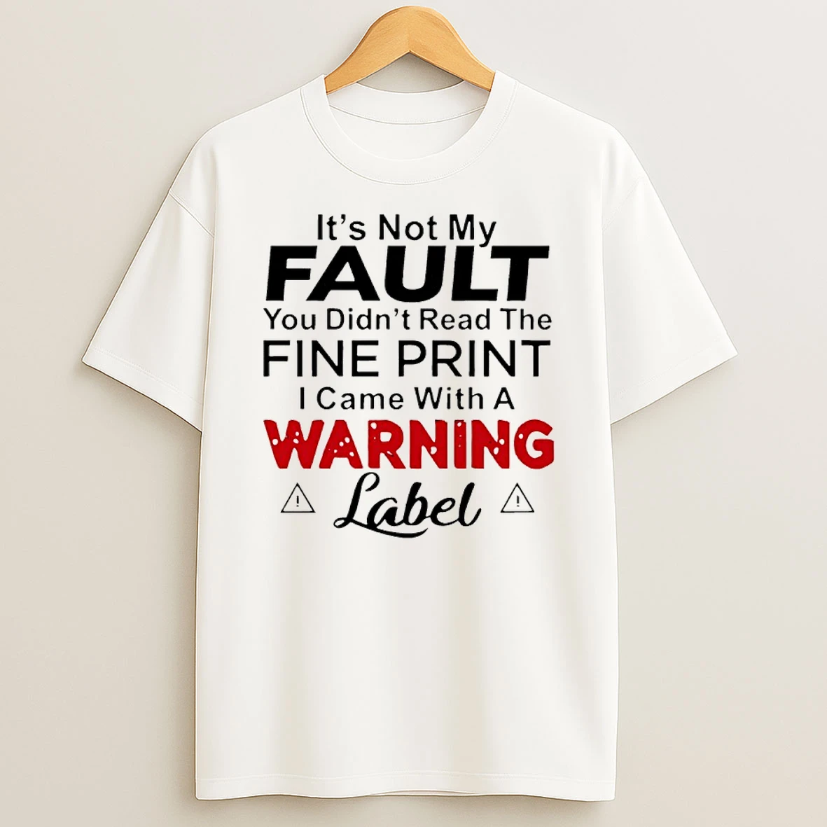 Its Not My Fault You Didnt Read The Fine Print I Came With A Warning Label Shirts