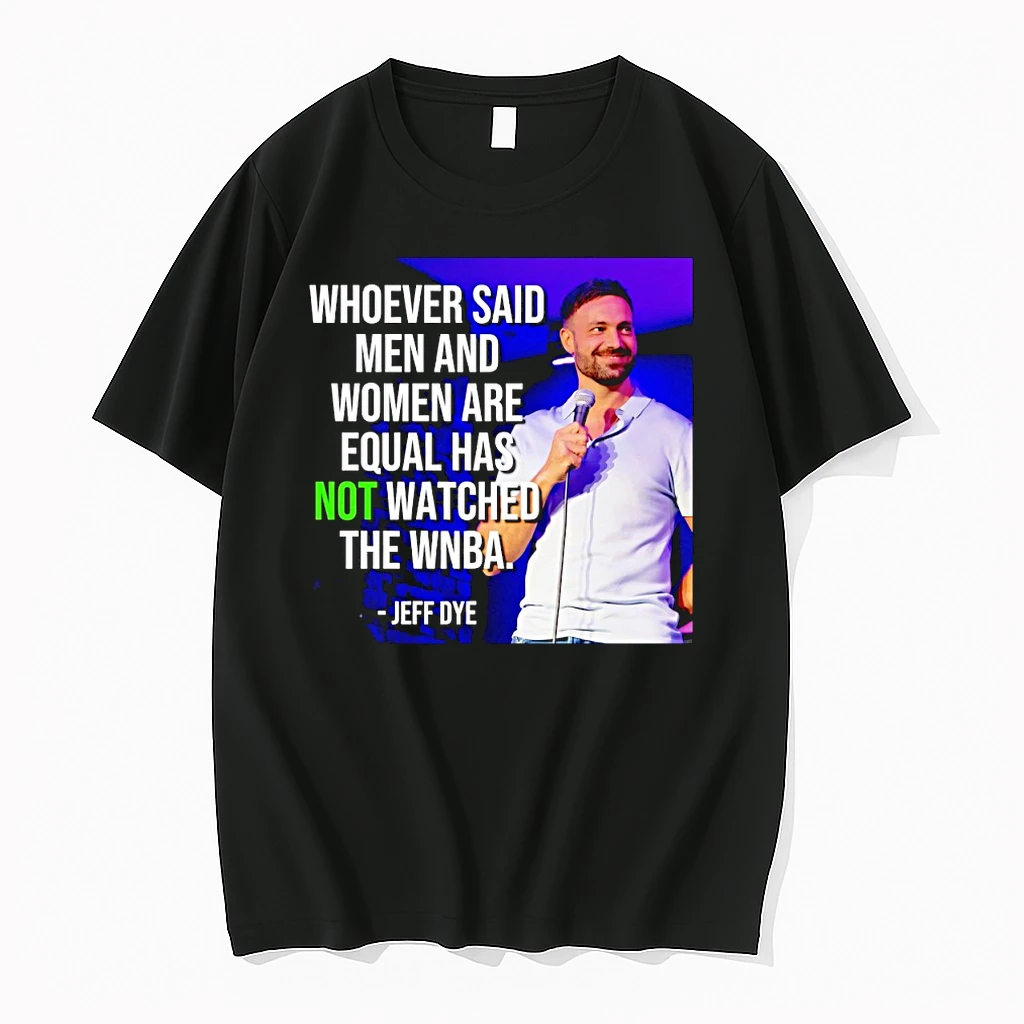 Jeff Dye Whoever Said Men And Women Are Equal Has Not Watched The Wnba Shirts