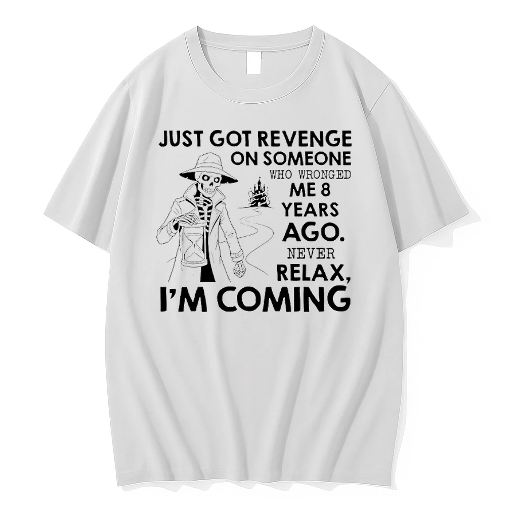 Just Got Revenge On Someone Who Wronged Me 8 Years Ago Never Relax Im Coming Shirts