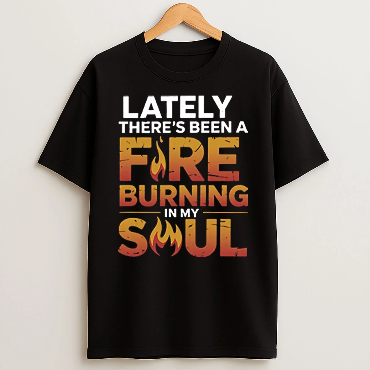 Lately Theres Been A Fire Burning In My Soul Shirts