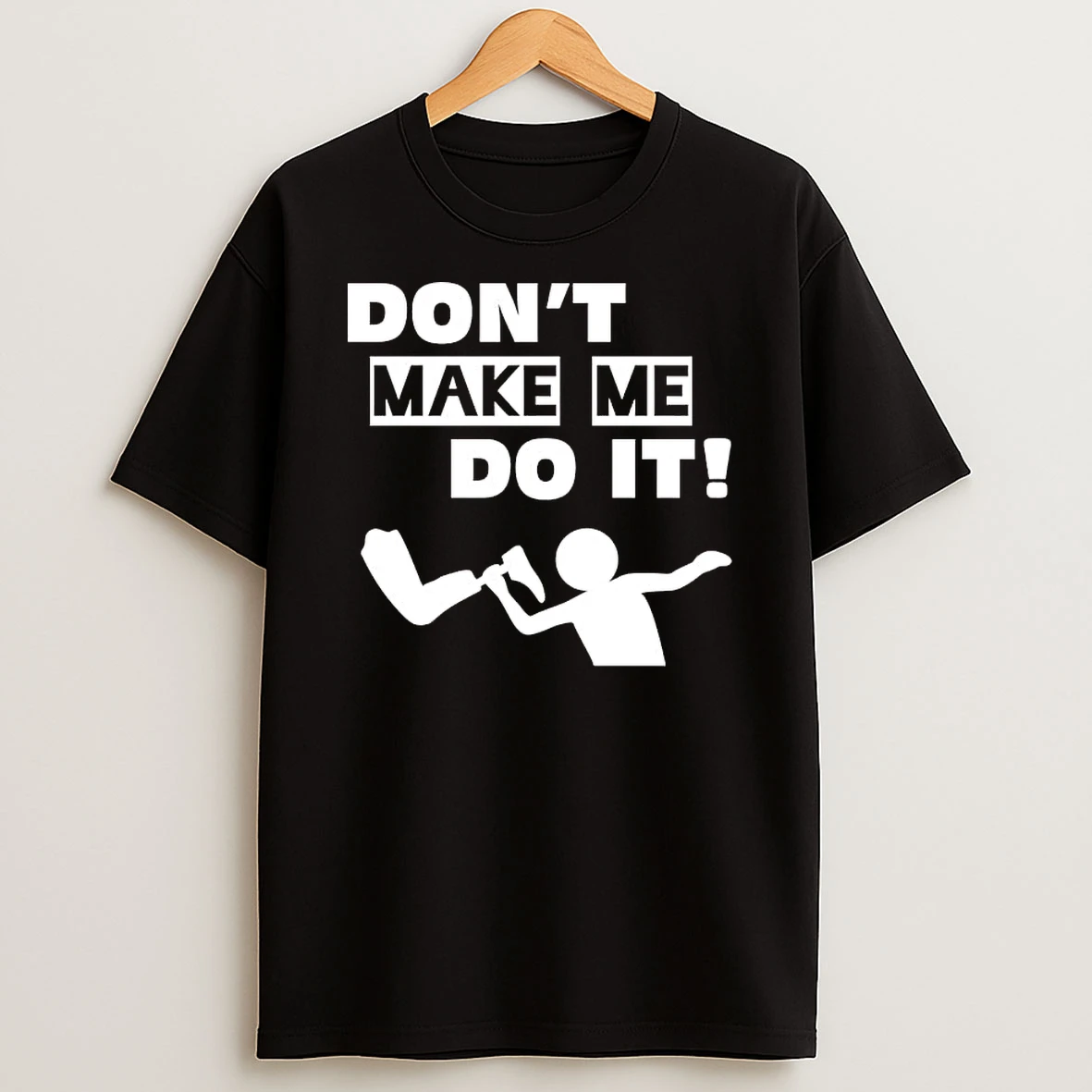 Leg Dont Make Me Do It Shirts