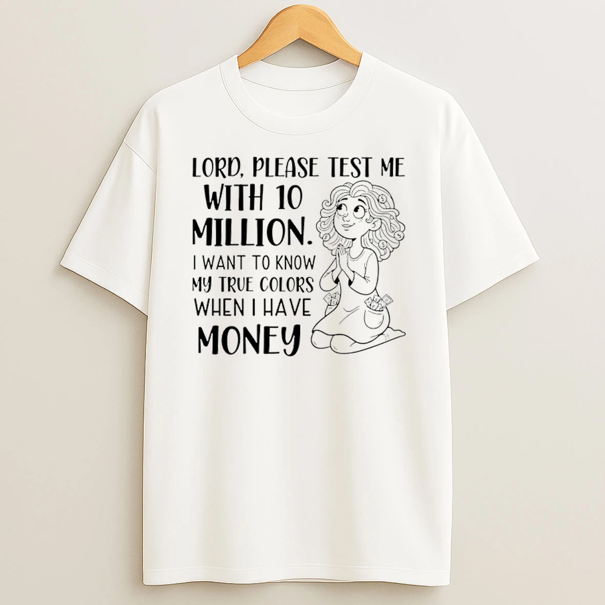 Lord Please Test Me With 10 Million I Want To Know My True Colors When I Have Money Shirts