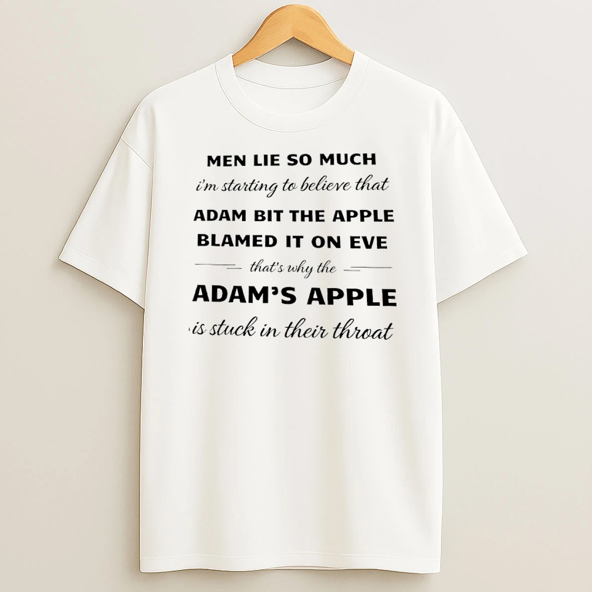 Men Lie So Much Im Starting To Believe That Adam Bit The Apple Blamed It On Eve Thats Why The Adams Apple Is Tuck In Their Throat Shirts