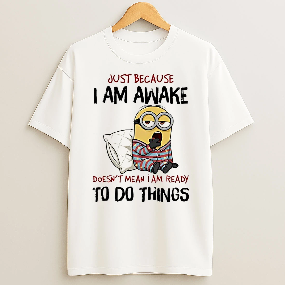 Minion Just Because I Am Awake Doesnt Mean I Am Ready To Do Things Shirts