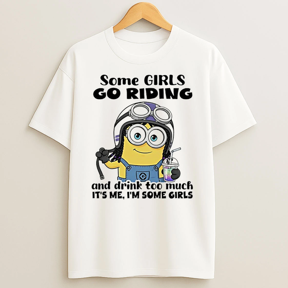 Minion Some Girls Go Riding And Drink Too Much Its Me Im Some Girls Shirts