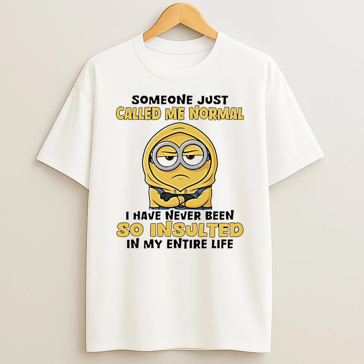 Minion Someone Just Called Me Normal I Have Never Been So Insulted In My Entire Life Shirts