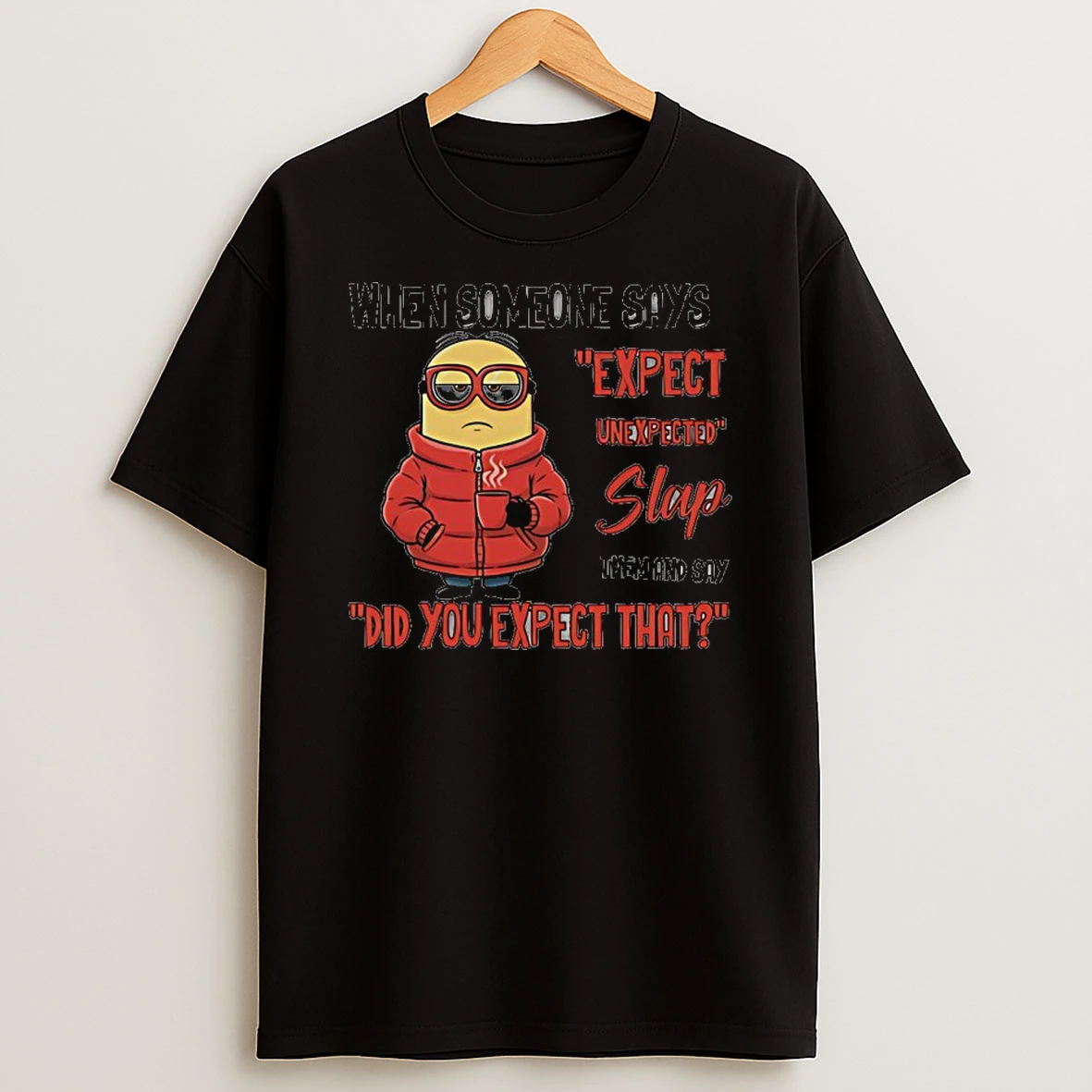 Minion When Someone Says Expect Unexpected Slap Them And Say Did You Expect That Shirts