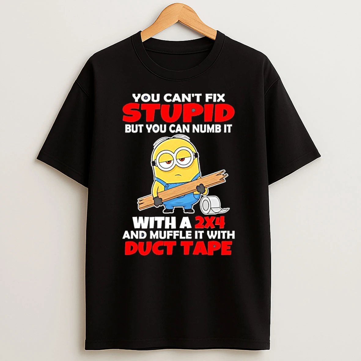 Minion You Cant Fix Stupid But You Can Numb It With A 2x4 And Muffle It With Duct Tape Shirts