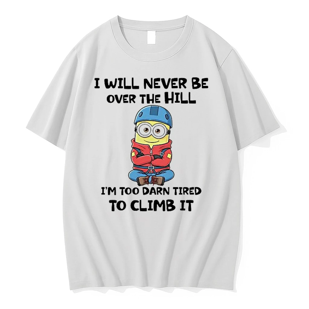 Minions I Will Never Be Over The Hill Im Too Darn Tired Shirts