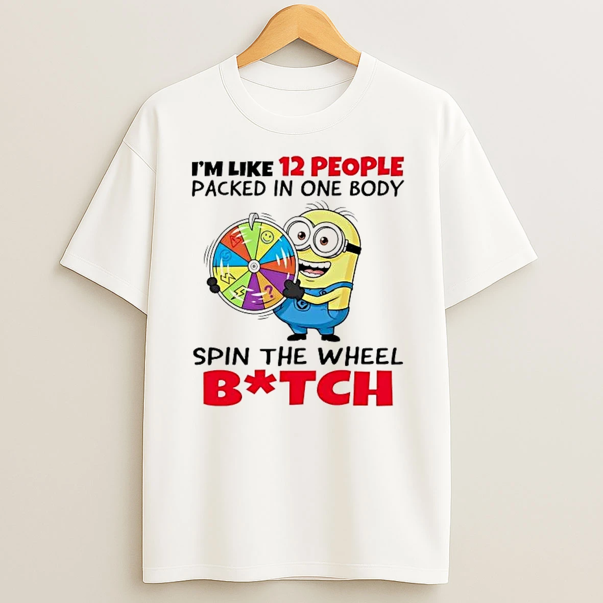 Minions Im Like 12 People Packed In One Body Spin The Wheel Shirts