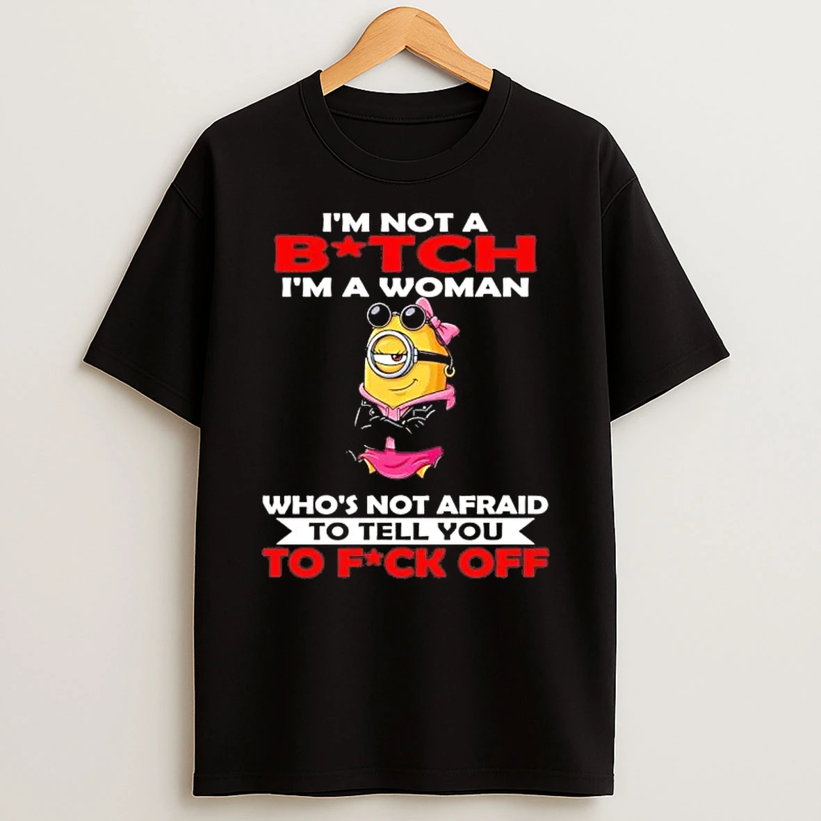 Minions Im Not A Bitch Im A Woman Whos Not Afraid To Tell You Shirts