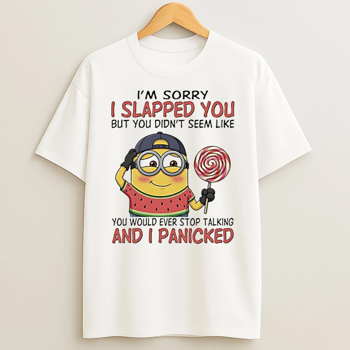Minions Im Sorry I Slapped You But You Didnt Seem Like You Would Ever Stop Talking And I Panicked Shirts